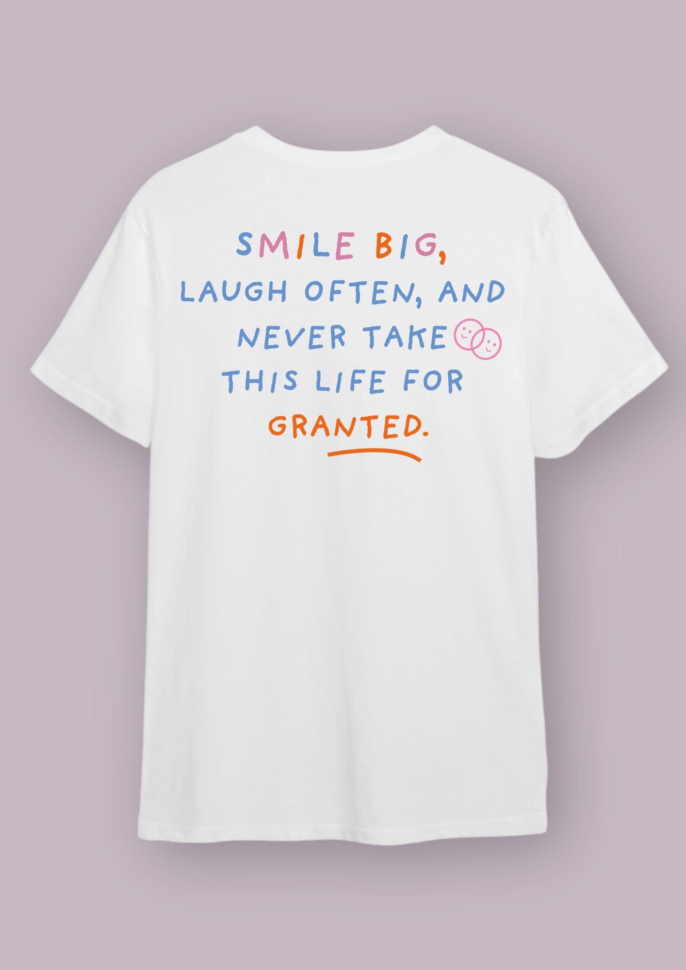 T-shirt blanc avec la phrase "smile big, laugh often, and never take this life for granted". Cette phrase est écrite en bleue, rose et orange.
